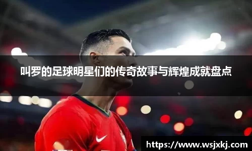 叫罗的足球明星们的传奇故事与辉煌成就盘点