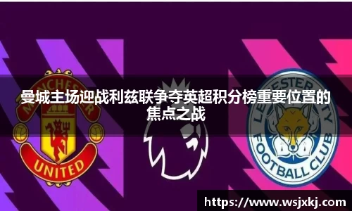 曼城主场迎战利兹联争夺英超积分榜重要位置的焦点之战
