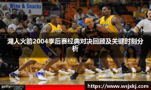 湖人火箭2004季后赛经典对决回顾及关键时刻分析