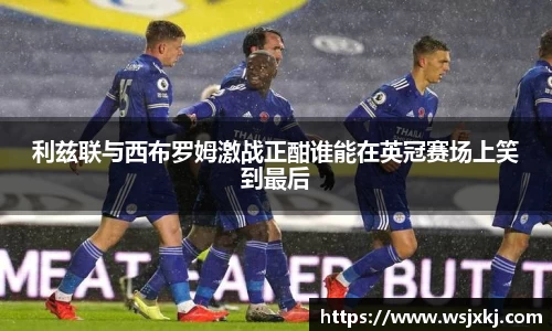 利兹联与西布罗姆激战正酣谁能在英冠赛场上笑到最后